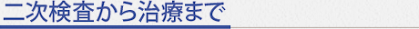 二次検査から治療まで