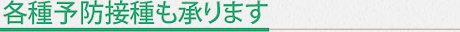 日各種予防接種も承ります
